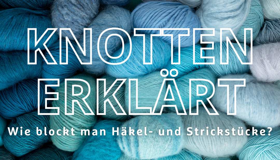 Knotten erklärt | Wie blockt man Häkel- und Strickstücke?